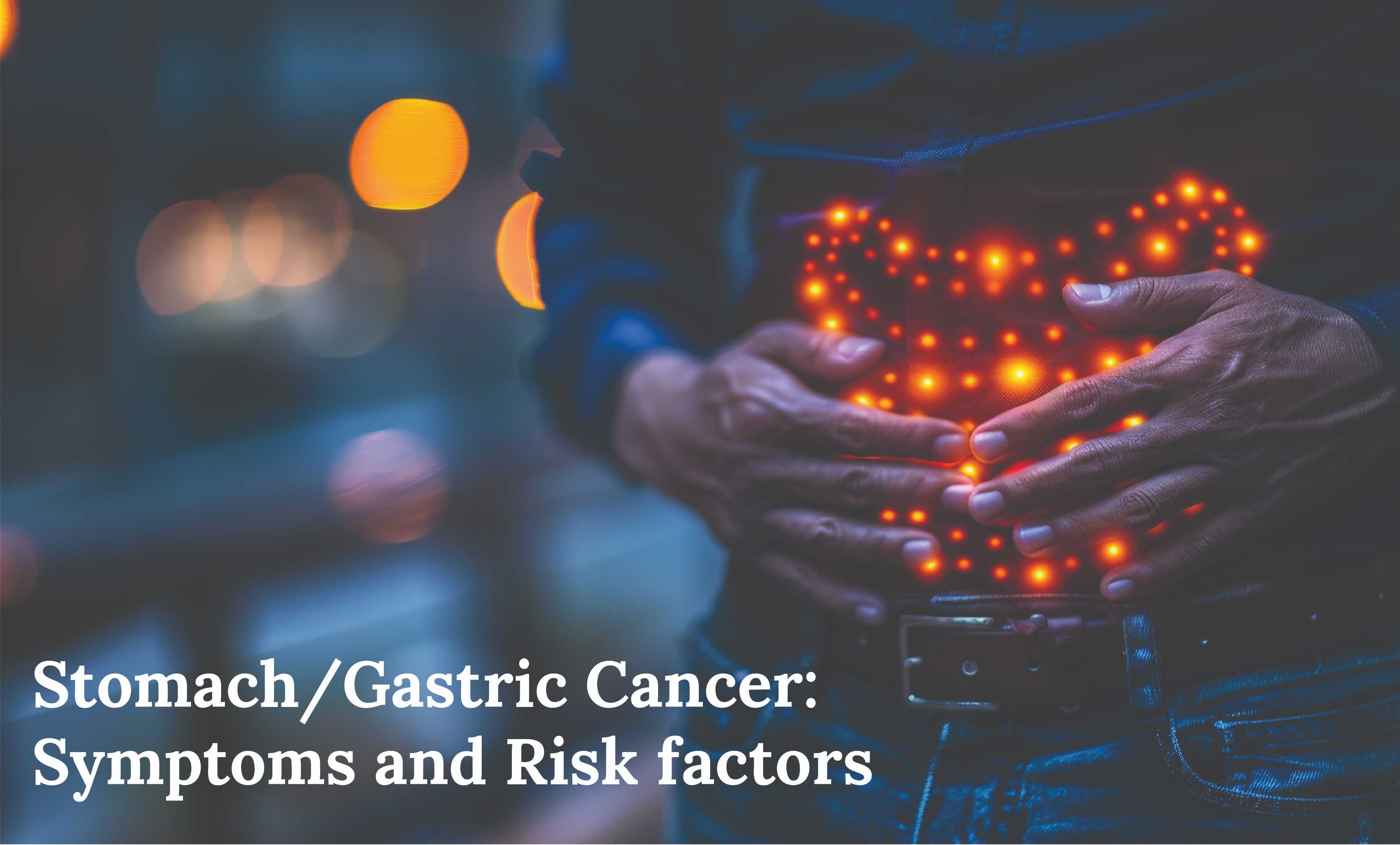 Stomach/Gastric Cancer: Symptoms and Risk factors