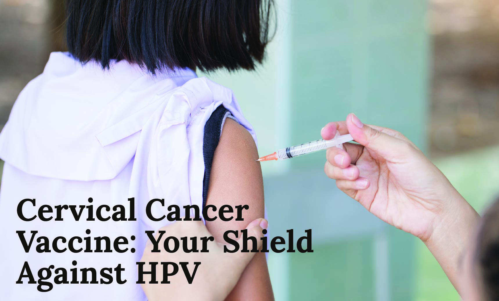 Cervical Cancer Vaccine: Your Shield Against HPV